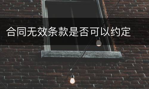 合同无效条款是否可以约定