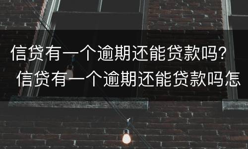 信贷有一个逾期还能贷款吗？ 信贷有一个逾期还能贷款吗怎么办