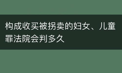 构成收买被拐卖的妇女、儿童罪法院会判多久