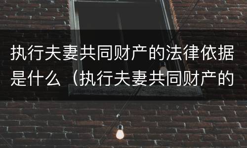 执行夫妻共同财产的法律依据是什么（执行夫妻共同财产的法律规定）