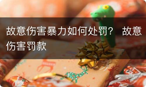 故意伤害暴力如何处罚？ 故意伤害罚款
