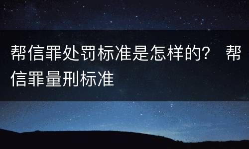 帮信罪处罚标准是怎样的？ 帮信罪量刑标准