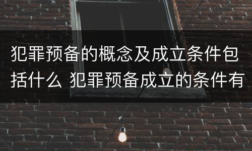 犯罪预备的概念及成立条件包括什么 犯罪预备成立的条件有