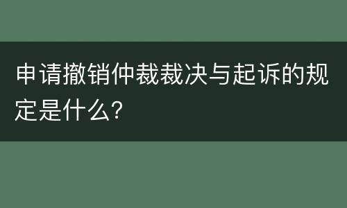 申请撤销仲裁裁决与起诉的规定是什么？