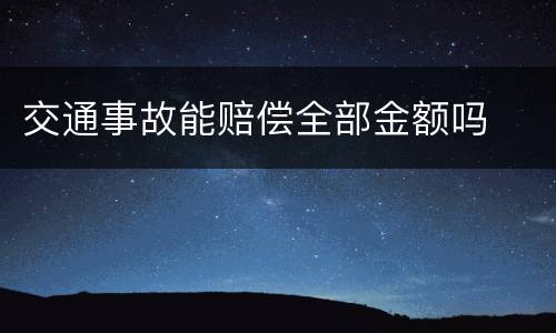 交通事故能赔偿全部金额吗