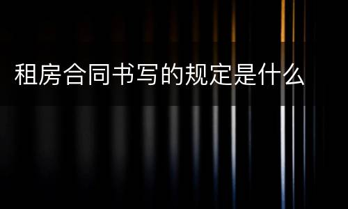 租房合同书写的规定是什么