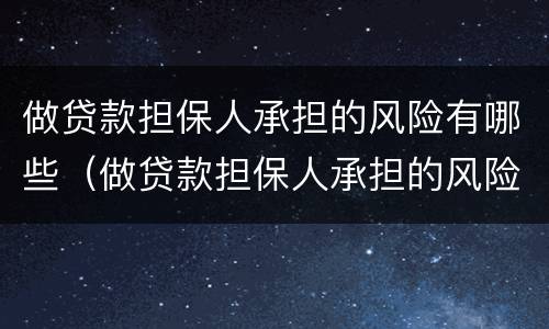 做贷款担保人承担的风险有哪些（做贷款担保人承担的风险有哪些内容）