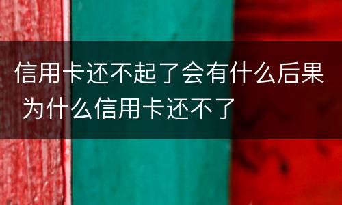 信用卡还不起了会有什么后果 为什么信用卡还不了
