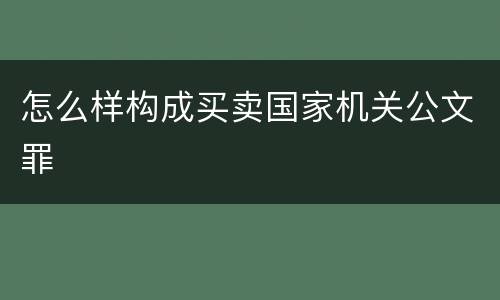 怎么样构成买卖国家机关公文罪