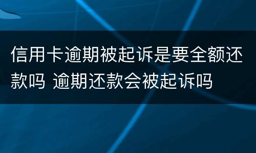 信用卡逾期被起诉是要全额还款吗 逾期还款会被起诉吗