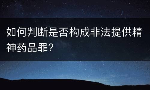 如何判断是否构成非法提供精神药品罪?