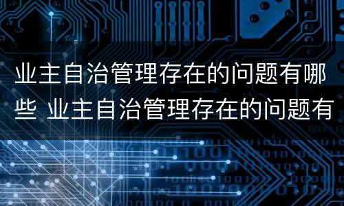 业主自治管理存在的问题有哪些 业主自治管理存在的问题有哪些方面
