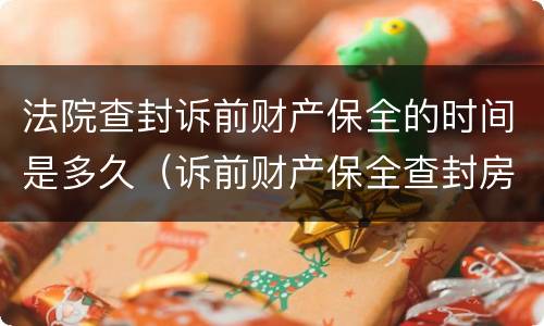法院查封诉前财产保全的时间是多久（诉前财产保全查封房产）