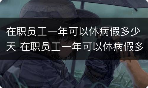 在职员工一年可以休病假多少天 在职员工一年可以休病假多少天啊