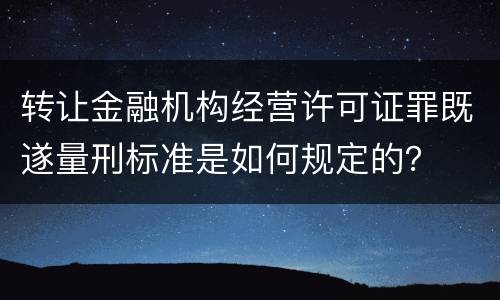 转让金融机构经营许可证罪既遂量刑标准是如何规定的？