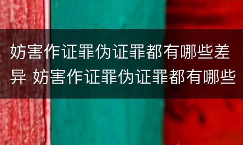 妨害作证罪伪证罪都有哪些差异 妨害作证罪伪证罪都有哪些差异行为