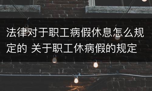 法律对于职工病假休息怎么规定的 关于职工休病假的规定