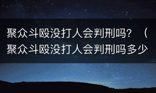 聚众斗殴没打人会判刑吗？（聚众斗殴没打人会判刑吗多少年）
