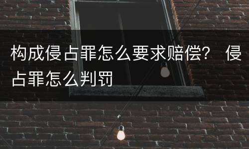 构成侵占罪怎么要求赔偿？ 侵占罪怎么判罚