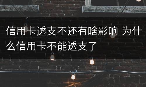 信用卡透支不还有啥影响 为什么信用卡不能透支了