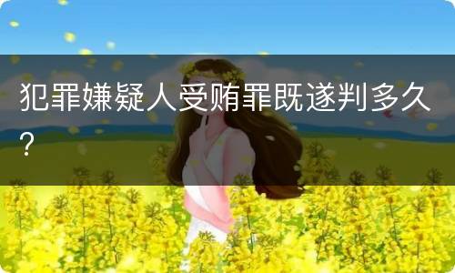 犯罪嫌疑人受贿罪既遂判多久?