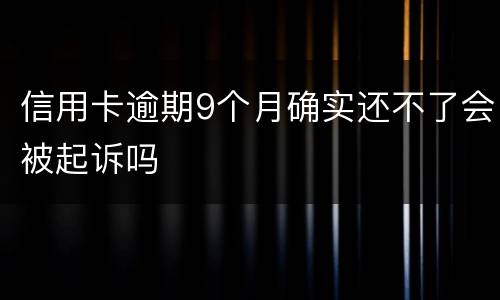 信用卡逾期9个月确实还不了会被起诉吗