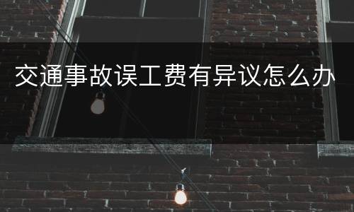 交通事故误工费有异议怎么办