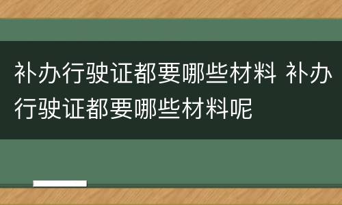 补办行驶证都要哪些材料 补办行驶证都要哪些材料呢