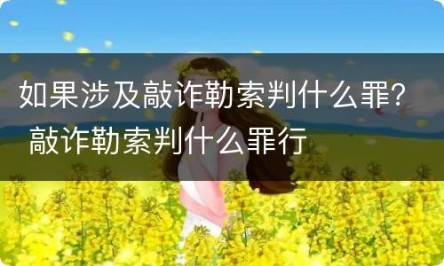 如果涉及敲诈勒索判什么罪？ 敲诈勒索判什么罪行