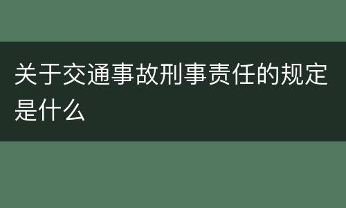 关于交通事故刑事责任的规定是什么
