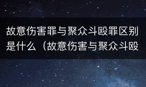 故意伤害罪与聚众斗殴罪区别是什么（故意伤害与聚众斗殴的区别）