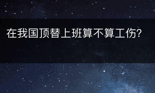 在我国顶替上班算不算工伤？