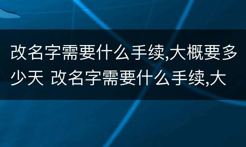 改名字需要什么手续,大概要多少天 改名字需要什么手续,大概要多少天完成