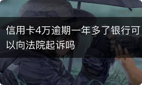 信用卡4万逾期一年多了银行可以向法院起诉吗