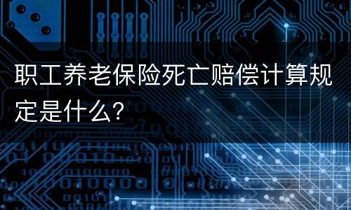 职工养老保险死亡赔偿计算规定是什么？