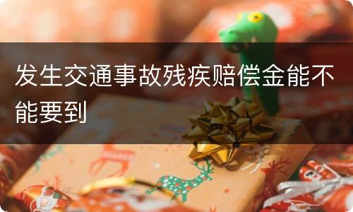 发生交通事故残疾赔偿金能不能要到
