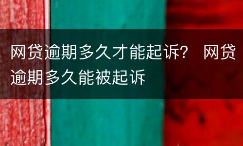 网贷逾期多久才能起诉？ 网贷逾期多久能被起诉