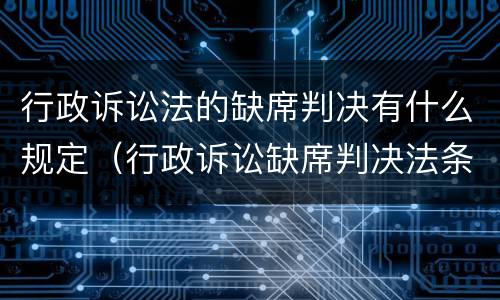 行政诉讼法的缺席判决有什么规定（行政诉讼缺席判决法条）