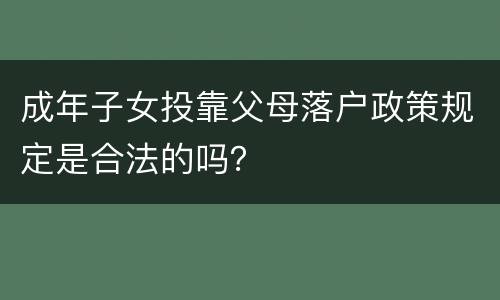 成年子女投靠父母落户政策规定是合法的吗？