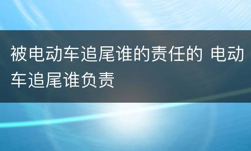 被电动车追尾谁的责任的 电动车追尾谁负责