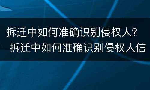 拆迁中如何准确识别侵权人？ 拆迁中如何准确识别侵权人信息