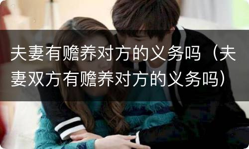 夫妻有赡养对方的义务吗（夫妻双方有赡养对方的义务吗）