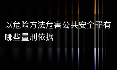 以危险方法危害公共安全罪有哪些量刑依据