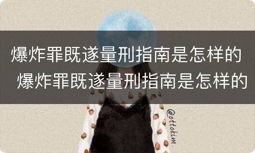 爆炸罪既遂量刑指南是怎样的 爆炸罪既遂量刑指南是怎样的