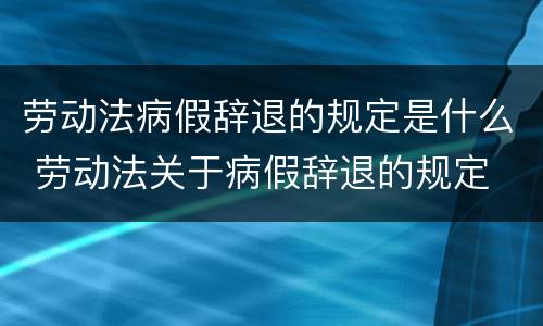 劳动法病假辞退的规定是什么 劳动法关于病假辞退的规定