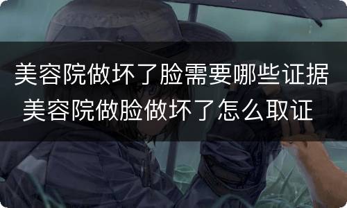 美容院做坏了脸需要哪些证据 美容院做脸做坏了怎么取证