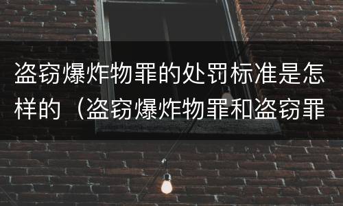 盗窃爆炸物罪的处罚标准是怎样的（盗窃爆炸物罪和盗窃罪）