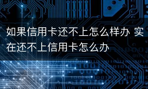 如果信用卡还不上怎么样办 实在还不上信用卡怎么办