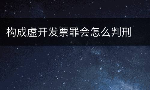 构成虚开发票罪会怎么判刑