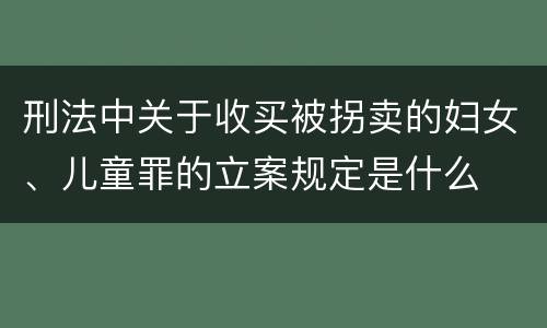 刑法中关于收买被拐卖的妇女、儿童罪的立案规定是什么